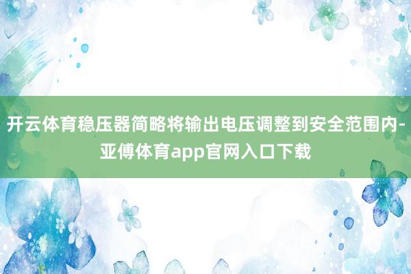 开云体育稳压器简略将输出电压调整到安全范围内-亚傅体育app官网入口下载