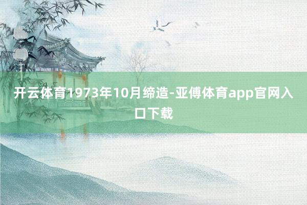 开云体育1973年10月缔造-亚傅体育app官网入口下载