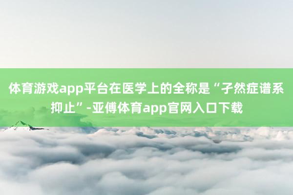 体育游戏app平台在医学上的全称是“孑然症谱系抑止”-亚傅体育app官网入口下载