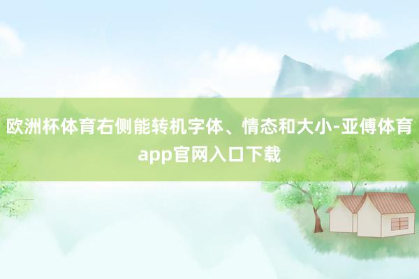 欧洲杯体育右侧能转机字体、情态和大小-亚傅体育app官网入口下载