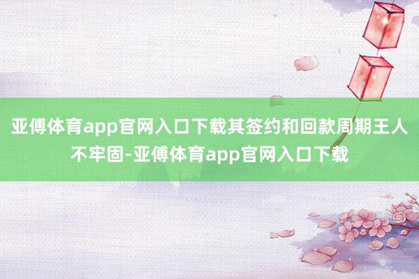 亚傅体育app官网入口下载其签约和回款周期王人不牢固-亚傅体育app官网入口下载