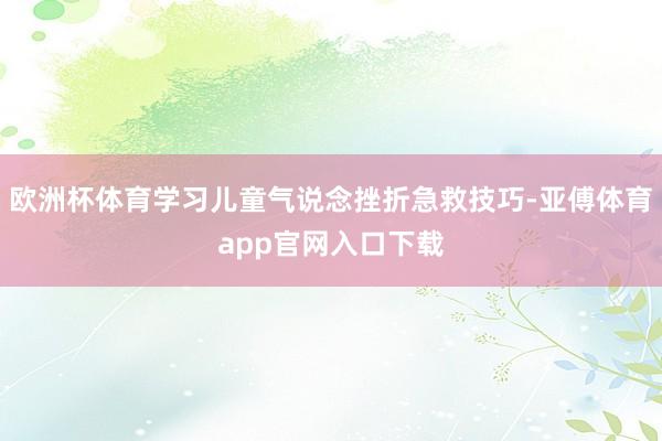欧洲杯体育学习儿童气说念挫折急救技巧-亚傅体育app官网入口下载